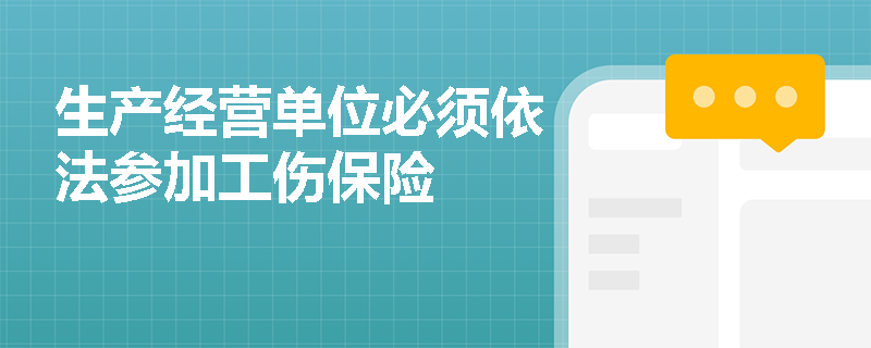 生产经营单位必须依法参加工伤保险