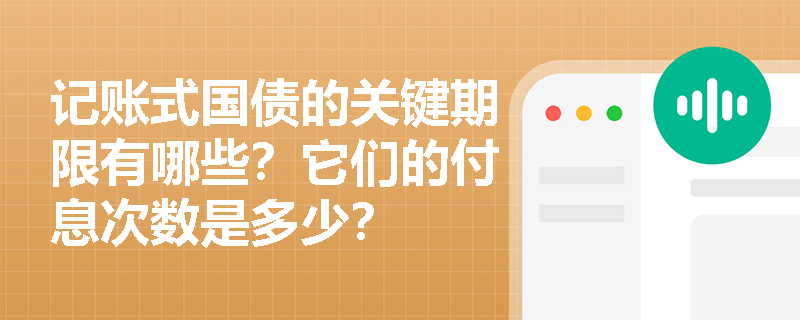 記賬式國債的關鍵期限有哪些？它們的付息次數是多少？