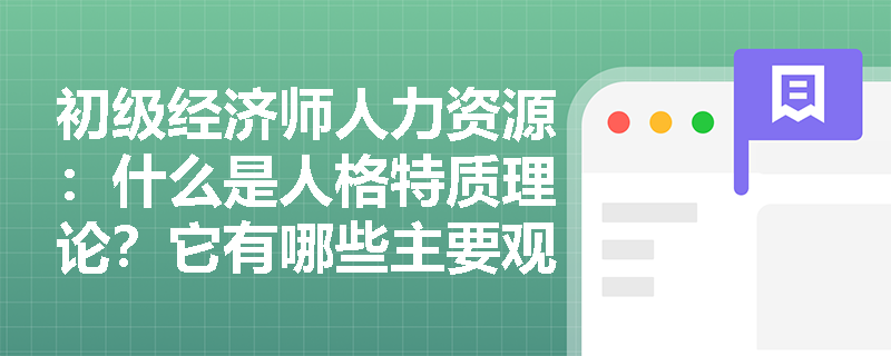 初级经济师人力资源：什么是人格特质理论？它有哪些主要观点？