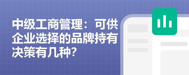 中級工商管理：可供企業選擇的品牌持有決策有幾種？