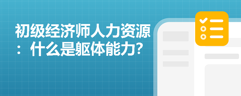 初级经济师人力资源：什么是躯体能力？