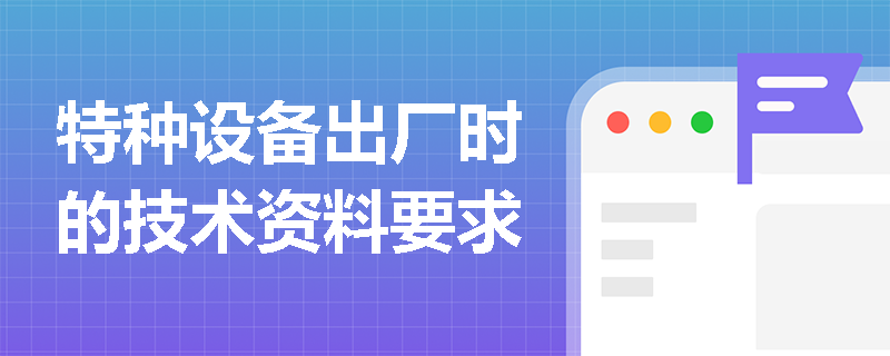 特种设备出厂时的技术资料要求