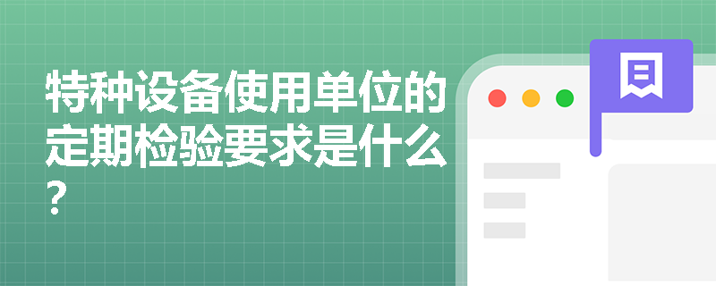 特种设备使用单位的定期检验要求是什么？