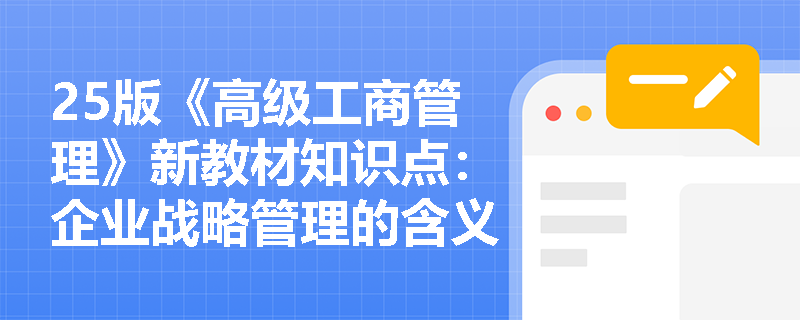 25版《高级工商管理》新教材知识点：企业战略管理的含义是什么？