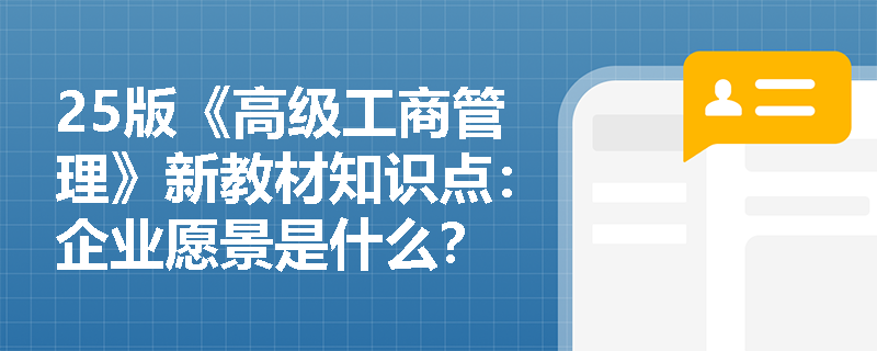 25版《高级工商管理》新教材知识点：企业愿景是什么？