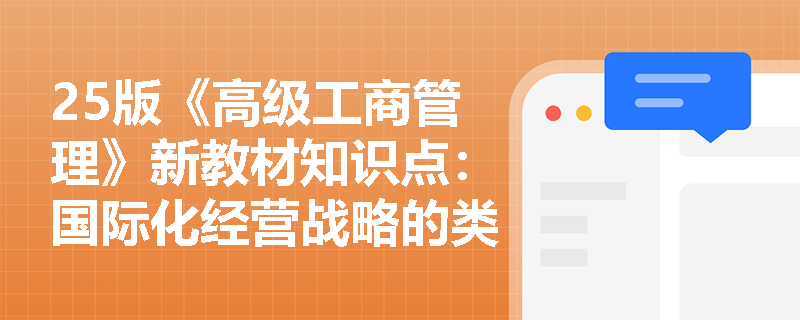 25版《高级工商管理》新教材知识点：国际化经营战略的类型有哪些？