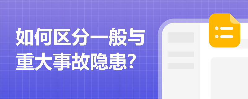 如何区分一般与重大事故隐患？