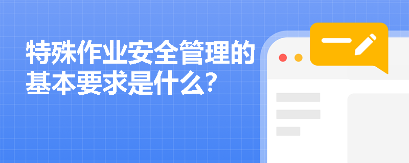 特殊作业安全管理的基本要求是什么？
