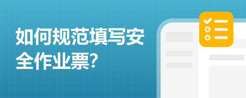 如何规范填写安全作业票？