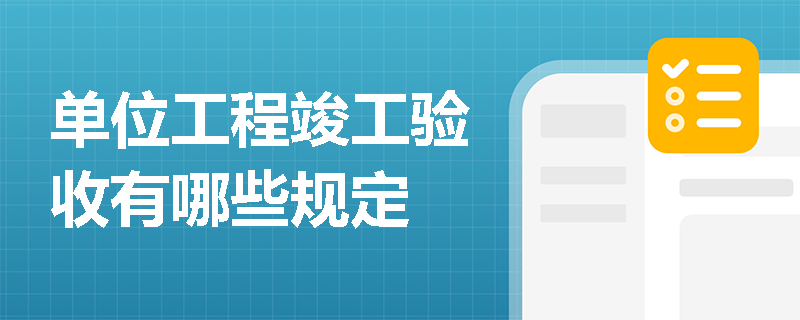单位工程竣工验收有哪些规定