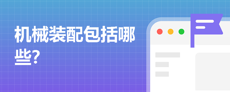 機(jī)械裝配包括哪些？