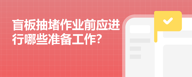 盲板抽堵作业前应进行哪些准备工作？