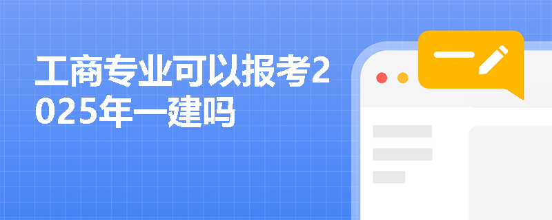 工商專(zhuān)業(yè)可以報(bào)考2025年一建嗎