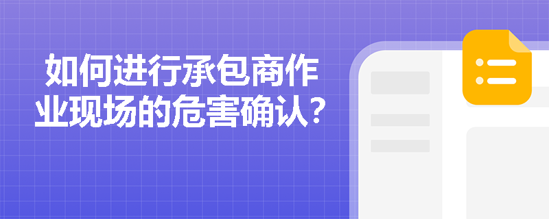  如何进行承包商作业现场的危害确认？