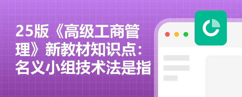 25版《高级工商管理》新教材知识点：名义小组技术法是指什么？
