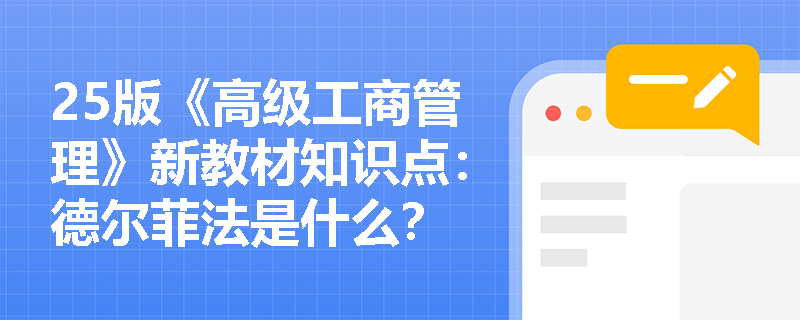 25版《高级工商管理》新教材知识点：德尔菲法是什么？