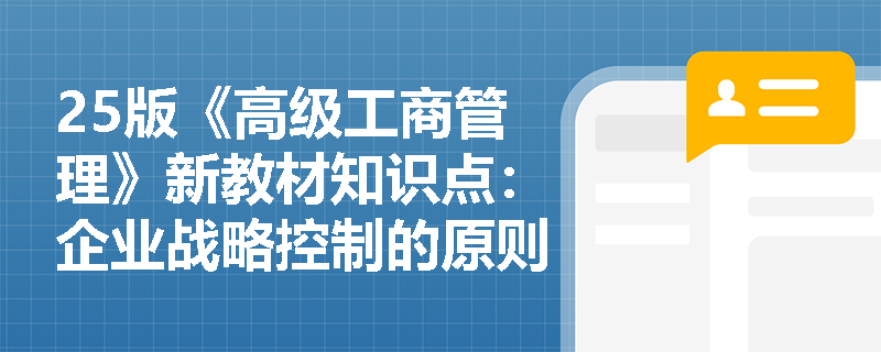 25版《高级工商管理》新教材知识点：企业战略控制的原则是什么？