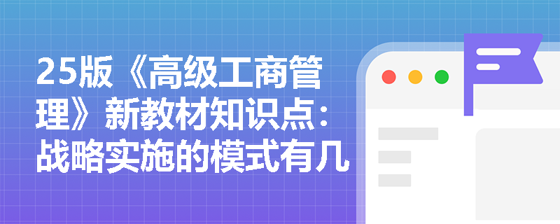 25版《高级工商管理》新教材知识点：战略实施的模式有几种？