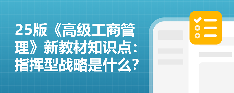 25版《高级工商管理》新教材知识点：指挥型战略是什么？