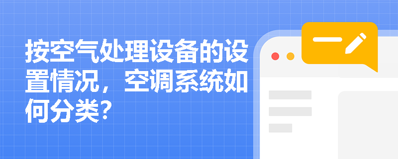 按空气处理设备的设置情况，空调系统如何分类？