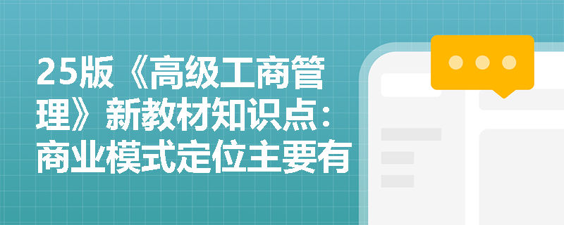 25版《高级工商管理》新教材知识点：商业模式定位主要有哪几个方向？