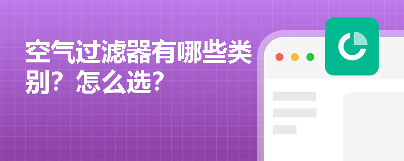 空气过滤器有哪些类别？怎么选？