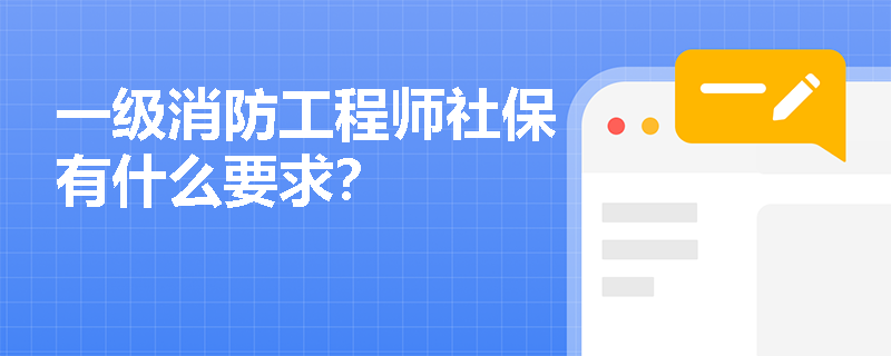 一級消防工程師社保有什么要求？