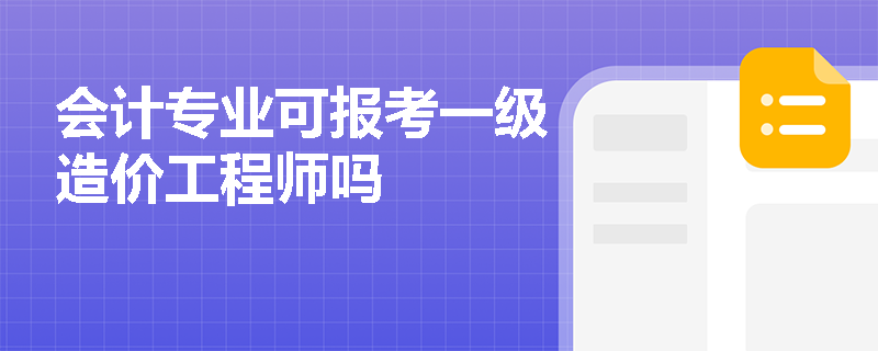 會計專業(yè)可報考一級造價工程師嗎