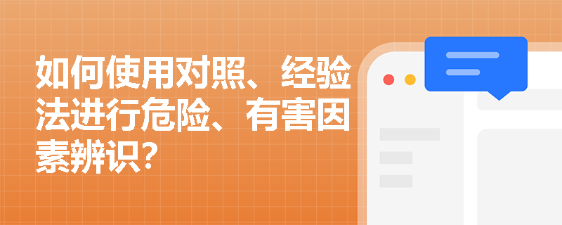 如何使用对照、经验法进行危险、有害因素辨识？