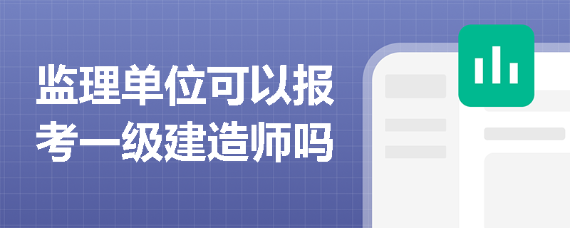 監理單位可以報考一級建造師嗎