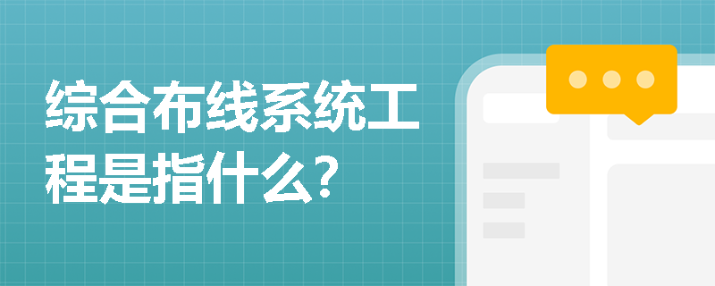 综合布线系统工程是指什么？