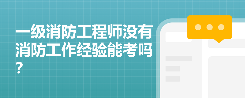 一級消防工程師沒有消防工作經驗能考嗎？
