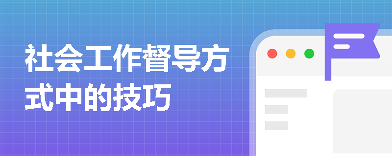 社会工作督导方式中的技巧