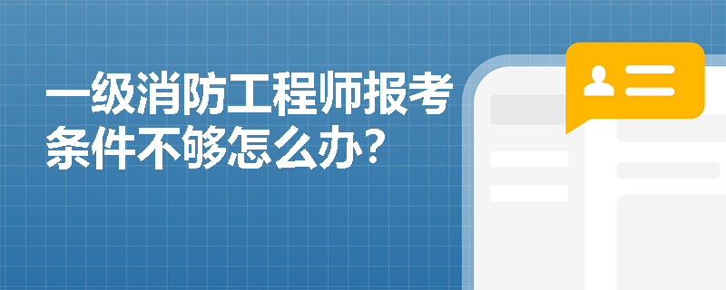 一級消防工程師報考條件不夠怎么辦？