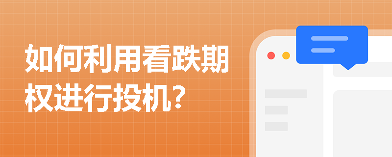 如何利用看跌期權進行投機？