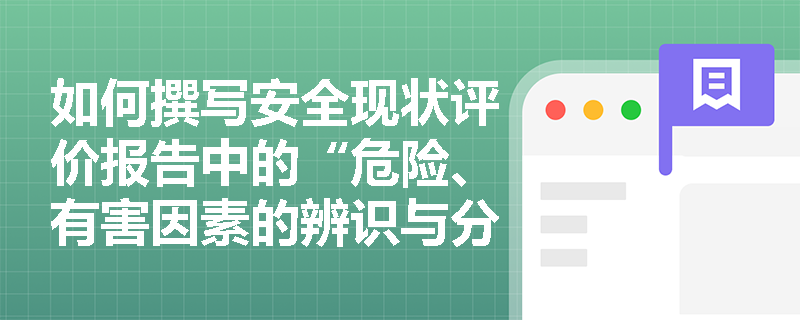 如何撰写安全现状评价报告中的“危险、有害因素的辨识与分析”部分？