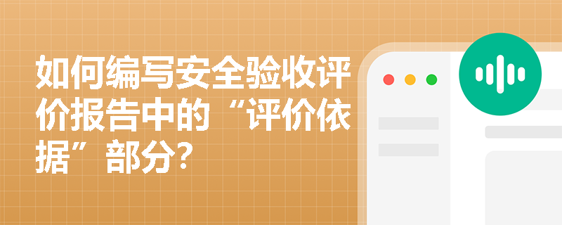 如何编写安全验收评价报告中的“评价依据”部分？