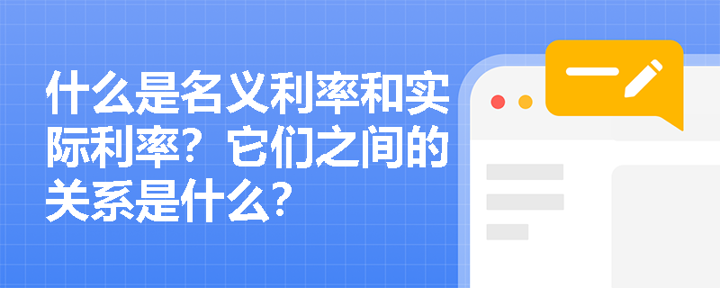 什么是名义利率和实际利率？它们之间的关系是什么？