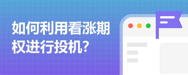 如何利用看漲期權(quán)進(jìn)行投機(jī)？