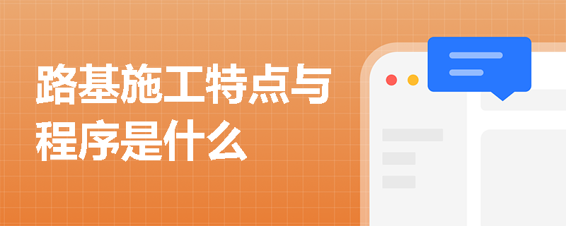路基施工特點與程序是什么