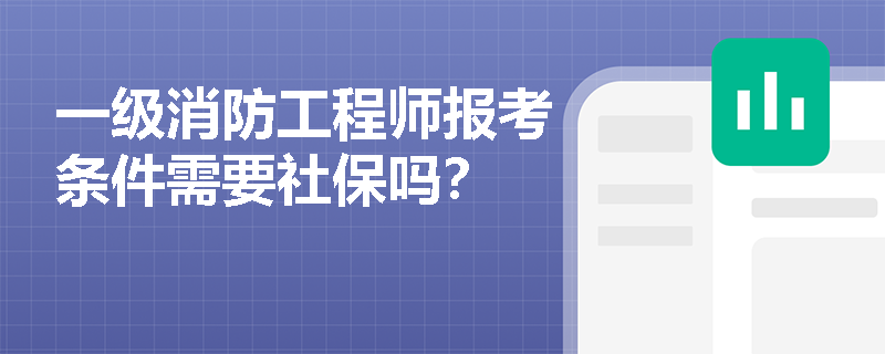 一級消防工程師報考條件需要社保嗎？