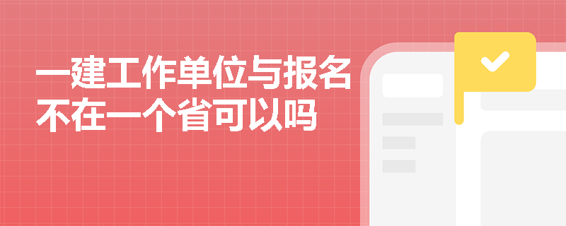 一建工作單位與報名不在一個省可以嗎
