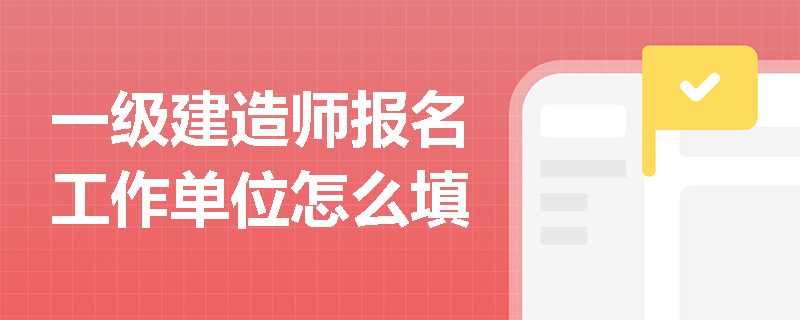 一級建造師報名工作單位怎么填