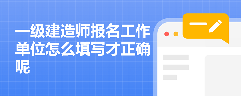 一級建造師報名工作單位怎么填寫才正確呢