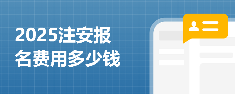2025注安報(bào)名費(fèi)用多少錢