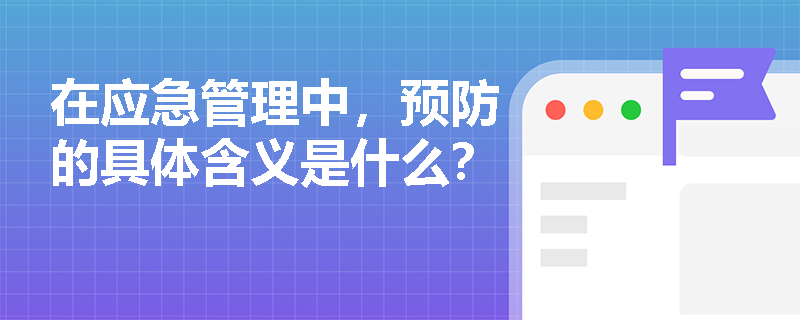在应急管理中，预防的具体含义是什么？