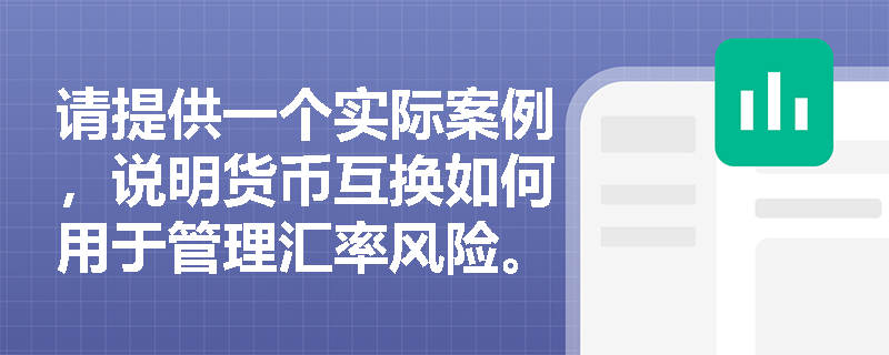 請提供一個實際案例，說明貨幣互換如何用于管理匯率風險。