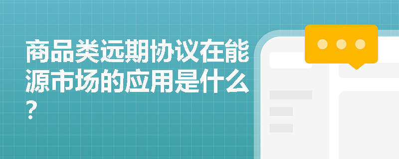 商品类远期协议在能源市场的应用是什么？