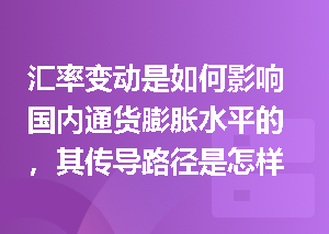 汇率变动是如何影响国内通货膨胀水平的，其传导路径是怎样的？