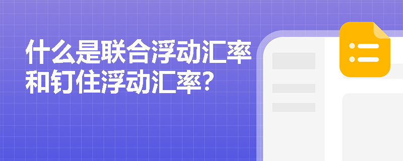 什么是联合浮动汇率和钉住浮动汇率？
